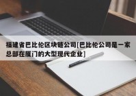 福建省巴比伦区块链公司[巴比伦公司是一家总部在厦门的大型现代企业]