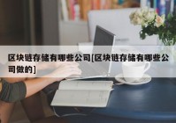 区块链存储有哪些公司[区块链存储有哪些公司做的]