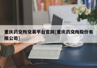 重庆药交所交易平台官网[重庆药交所股份有限公司]