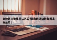 启迪区块链集团江苏公司[启迪区块链集团上市公司]