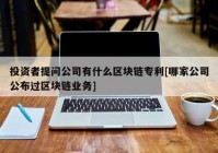 投资者提问公司有什么区块链专利[哪家公司公布过区块链业务]